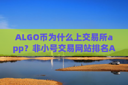 ALGO币为什么上交易所app?非小号交易网站排名ALGO币