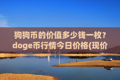 狗狗币的价值多少钱一枚?doge币行情今日价格(现价3.2553元)