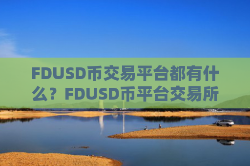FDUSD币交易平台都有什么?FDUSD币平台交易所