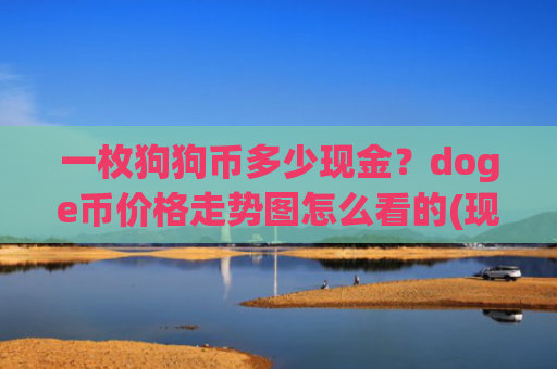 一枚狗狗币多少现金？doge币价格走势图怎么看的(现价3.2805元)