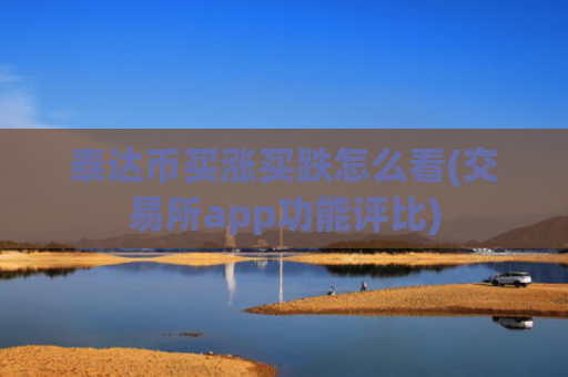 泰达币买涨买跌怎么看(交易所app功能评比)