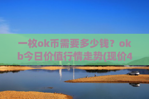 一枚ok币需要多少钱？okb今日价值行情走势(现价423.774元)
