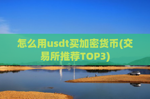 怎么用usdt买加密货币(交易所推荐TOP3)