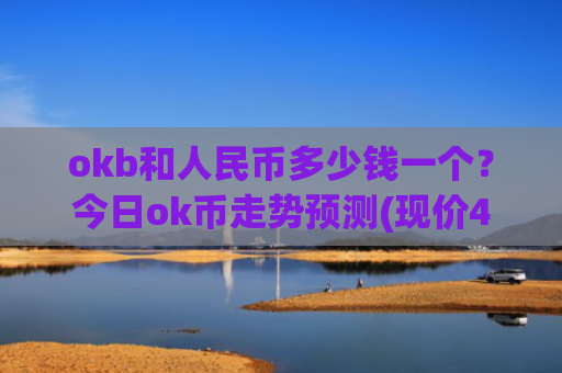 okb和人民币多少钱一个?今日ok币走势预测(现价421.762元)