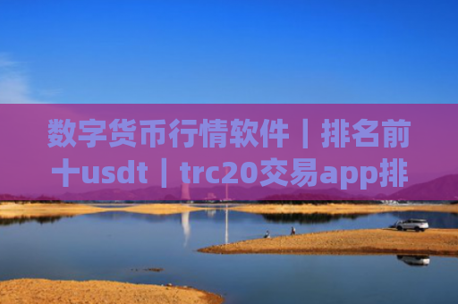 数字货币行情软件|排名前十usdt|trc20交易app排名盘点