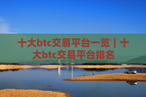 十大btc交易平台一览|十大btc交易平台排名