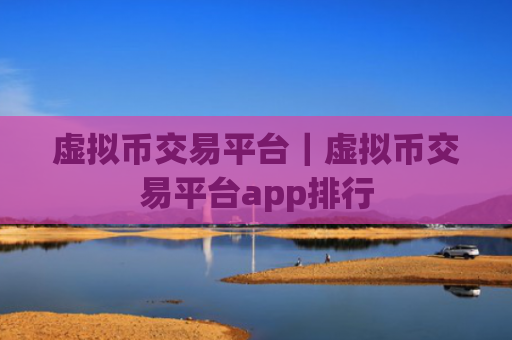 虚拟币交易平台|虚拟币交易平台app排行