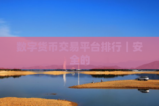 数字货币交易平台排行｜安全的