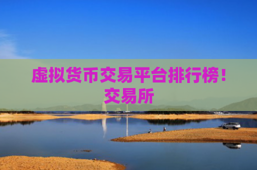 虚拟货币交易平台排行榜!交易所