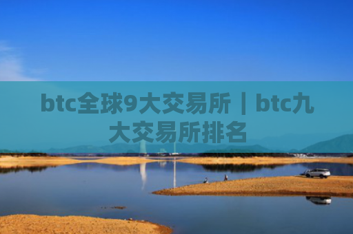 btc全球9大交易所|btc九大交易所排名
