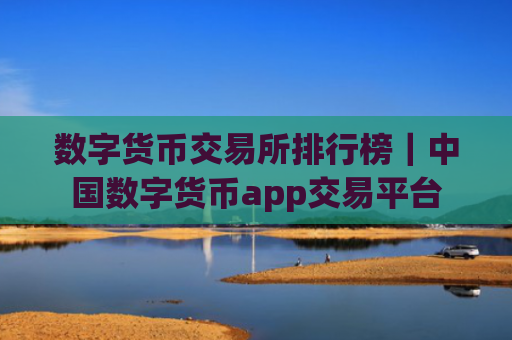 数字货币交易所排行榜|中国数字货币app交易平台
