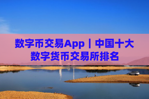 数字币交易App|中国十大数字货币交易所排名