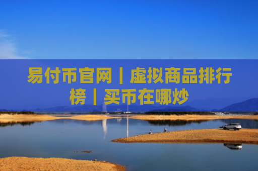 易付币官网|虚拟商品排行榜|买币在哪炒