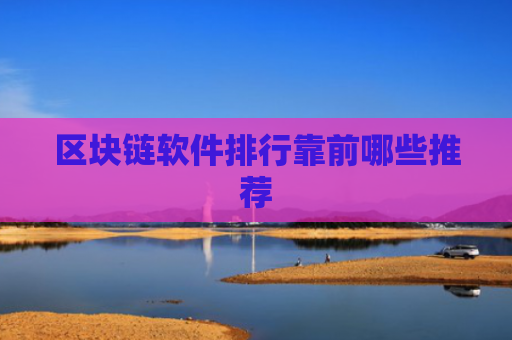 区块链软件排行靠前哪些推荐