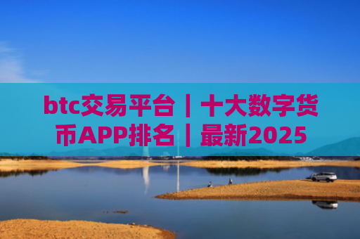 btc交易平台｜十大数字货币APP排名｜最新2025