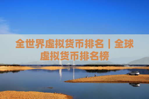 全世界虚拟货币排名|全球虚拟货币排名榜