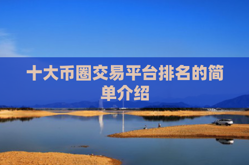 十大币圈交易平台排名的简单介绍