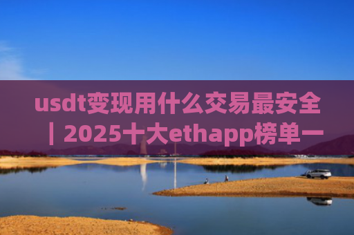 usdt变现用什么交易最安全｜2025十大ethapp榜单一览