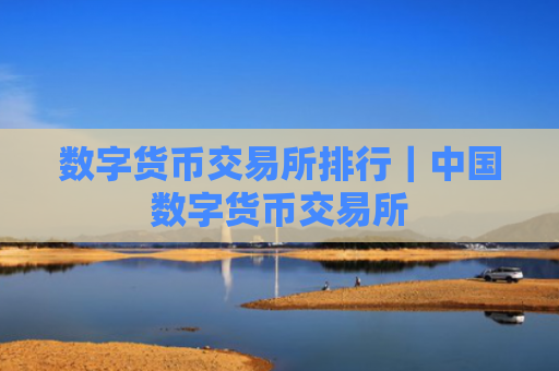 数字货币交易所排行|中国数字货币交易所