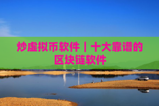 炒虚拟币软件｜十大靠谱的区块链软件