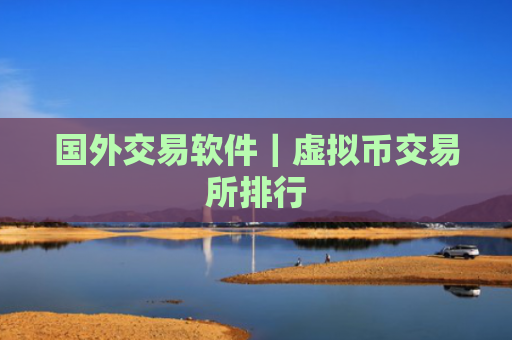 国外交易软件｜虚拟币交易所排行
