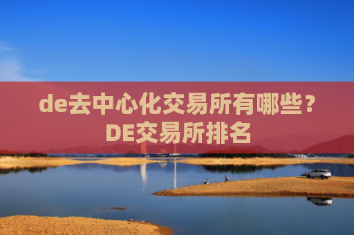de去中心化交易所有哪些?DE交易所排名