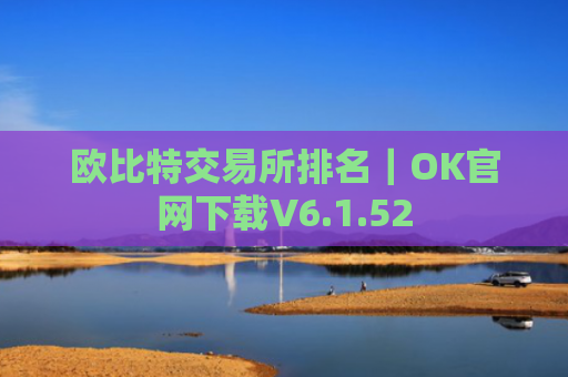 欧比特交易所排名|OK官网下载V6.1.52