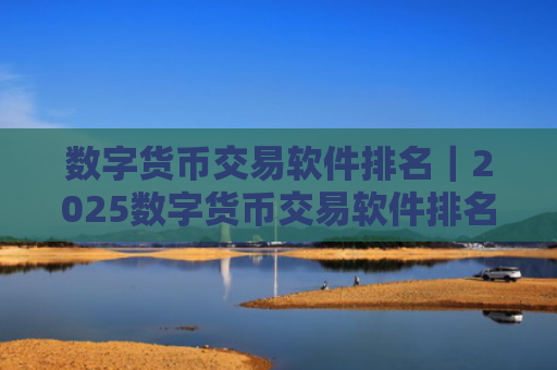 数字货币交易软件排名|2025数字货币交易软件排名排行榜TOP|10