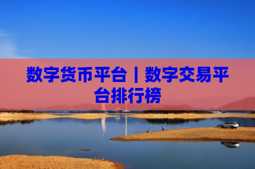 数字货币平台｜数字交易平台排行榜