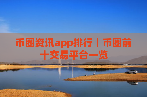 币圈资讯app排行｜币圈前十交易平台一览