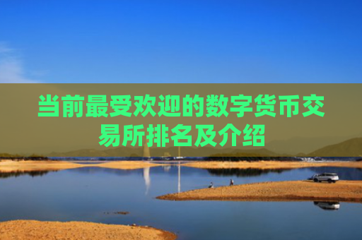 当前最受欢迎的数字货币交易所排名及介绍