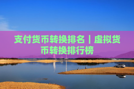支付货币转换排名|虚拟货币转换排行榜