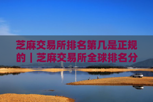 芝麻交易所排名第几是正规的|芝麻交易所全球排名分享