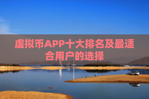 虚拟币APP十大排名及最适合用户的选择