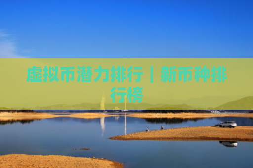 虚拟币潜力排行｜新币种排行榜