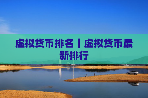 虚拟货币排名|虚拟货币最新排行