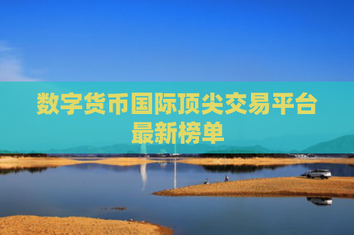 数字货币国际顶尖交易平台最新榜单