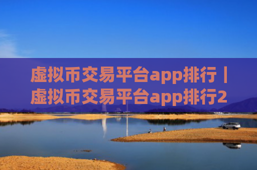虚拟币交易平台app排行｜虚拟币交易平台app排行2025