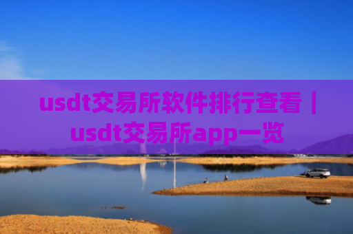 usdt交易所软件排行查看｜usdt交易所app一览