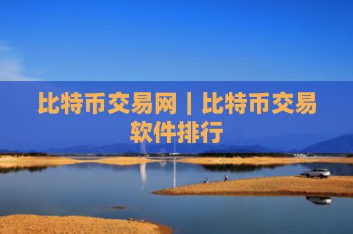 比特币交易网｜比特币交易软件排行