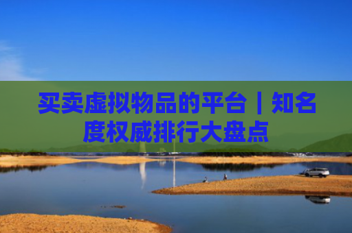 买卖虚拟物品的平台｜知名度权威排行大盘点