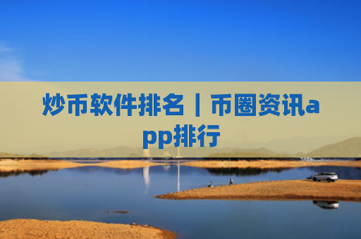 炒币软件排名|币圈资讯app排行