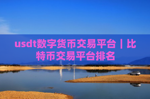 usdt数字货币交易平台｜比特币交易平台排名