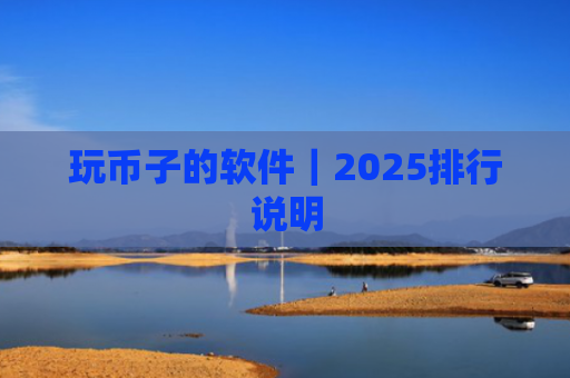 玩币子的软件｜2025排行说明