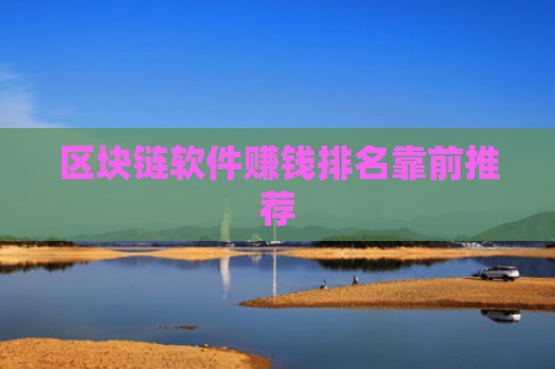 区块链软件赚钱排名靠前推荐