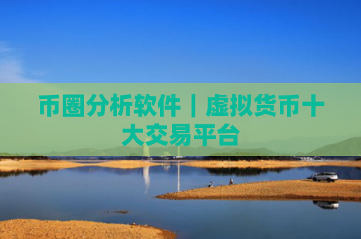 币圈分析软件｜虚拟货币十大交易平台