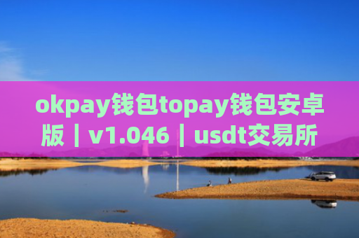 okpay钱包topay钱包安卓版|v1.046|usdt交易所排行榜