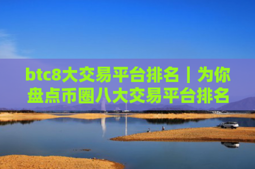 btc8大交易平台排名｜为你盘点币圈八大交易平台排名