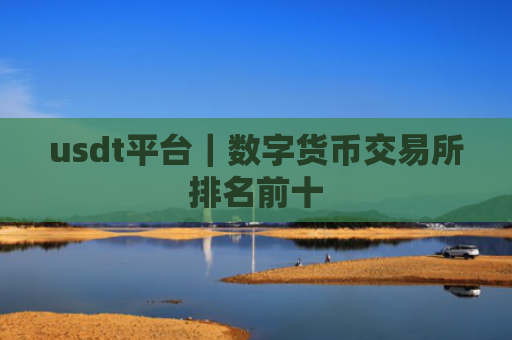 usdt平台|数字货币交易所排名前十