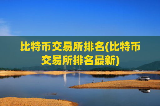 比特币交易所排名(比特币交易所排名最新)